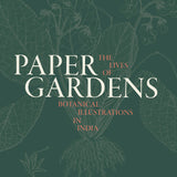 Paper Gardens - The Lives of Botanical Illustrations in India